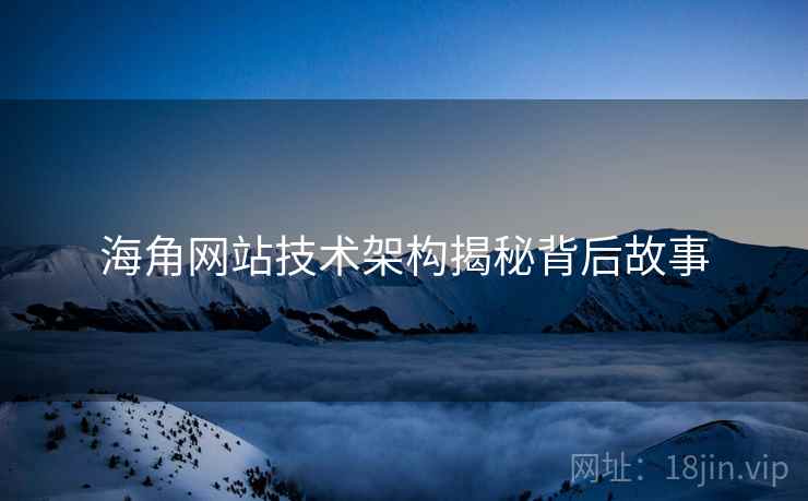 海角网站技术架构揭秘背后故事