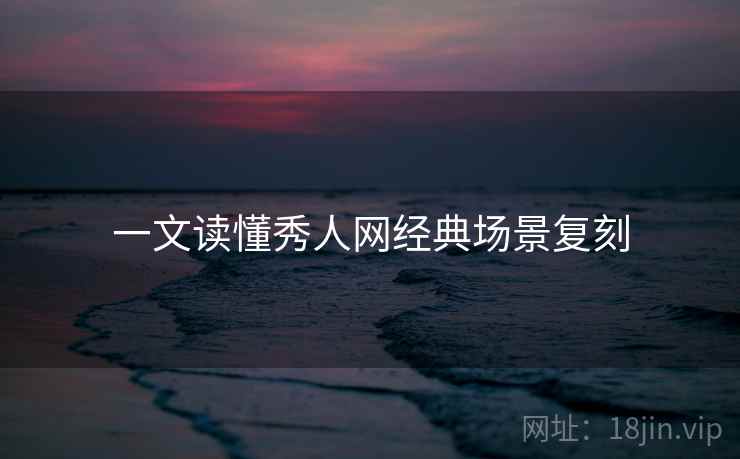 一文读懂秀人网经典场景复刻
