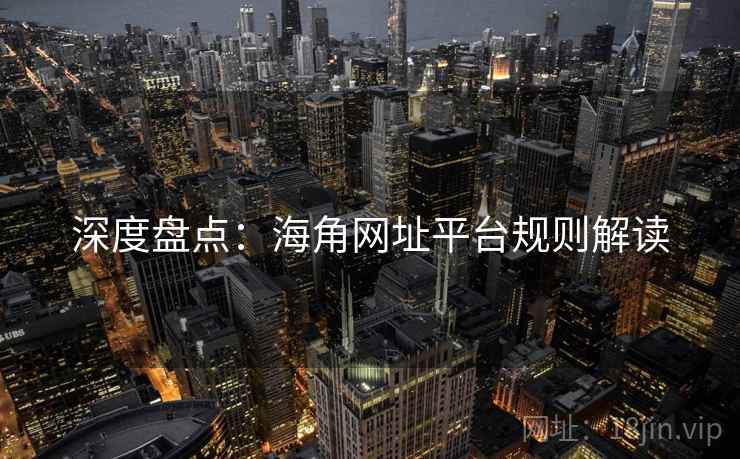 深度盘点：海角网址平台规则解读