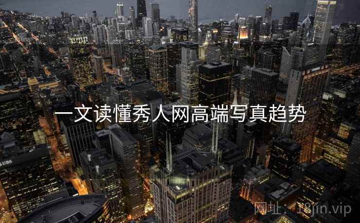 一文读懂秀人网高端写真趋势