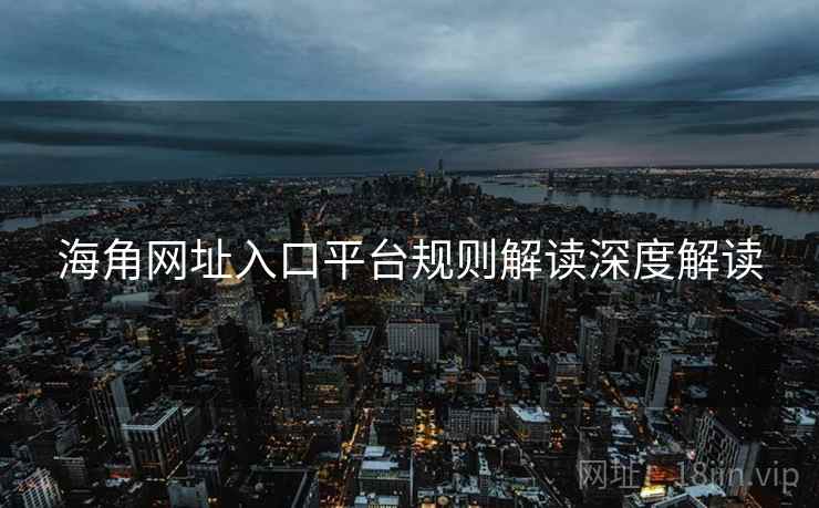 海角网址入口平台规则解读深度解读