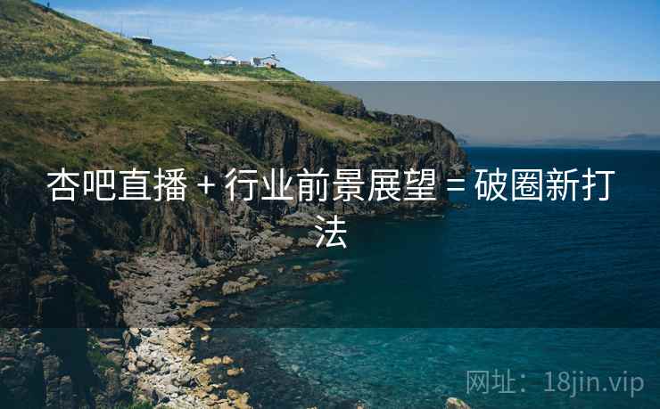 杏吧直播 + 行业前景展望 = 破圈新打法