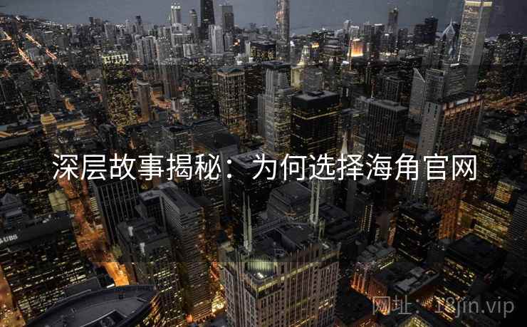 深层故事揭秘：为何选择海角官网