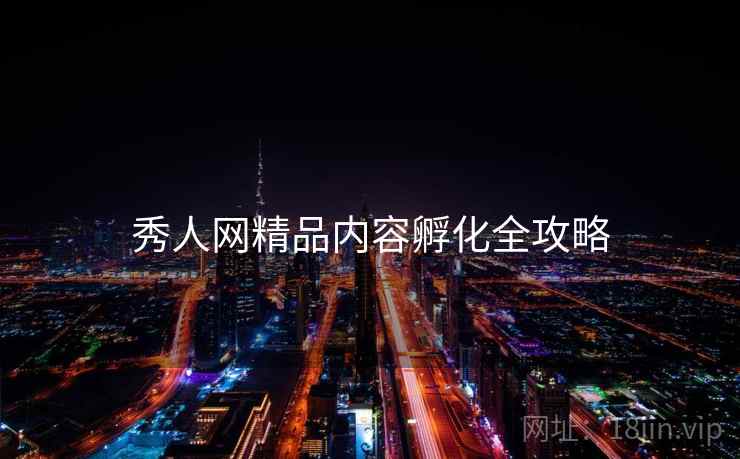 秀人网精品内容孵化全攻略
